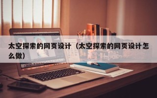 新野太空探索的网页设计（太空探索的网页设计怎么做）